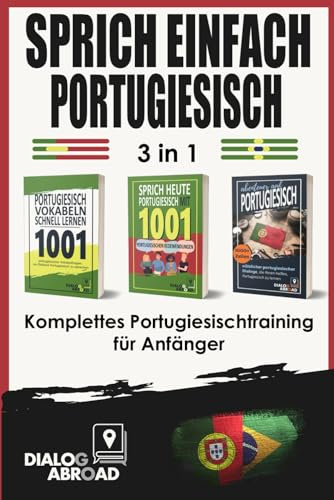 Sprich einfach Portugiesisch - 3 in 1 Komplettes Portugiesischtraining für Anfänger: Nützliche Vokabeln, wichtige Sätze und Sätze für die tägliche Konversation auf Portugiesisch