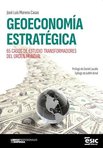GEOECONOMÍA ESTRATÉGICA: 65 casos de estudio transformadores del orden mundial (Libros profesionales de empresa)