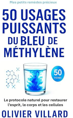 50 usages puissants du bleu de méthylène: Le protocole naturel pour restaurer l’esprit, le corps et les cellules