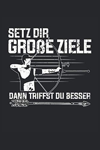 Setz dir große Ziele dann triffst du besser: Bogenschießen Notizbuch - Toller linierter Notizblock für Bogenschützen - 120 linierte Seiten um Notizen ... | Geschenk für den Bogensport Schützenverein.