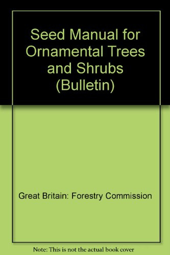 Seed manual for ornamental trees and shrubs (Forestry Commission bulletin)