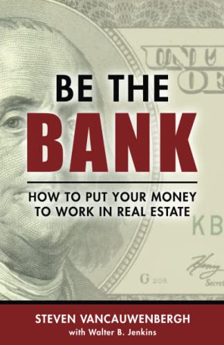 BE THE BANK: How to put your money to work in real estate
