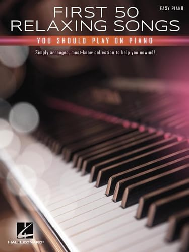 First 50 Relaxing Songs You Should Play on Piano - Easy Piano Songbook | Calming and Peaceful Music for Beginners and Intermediate Players | Hal Leonard Sheet Music Collection