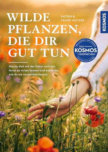 Wilde Pflanzen, die dir gut tun: Mache dich mit der Natur vertraut, lerne 40 Arten kennen und entdecke, wie du sie verwenden kannst. Mit 60 Wohlfühl-Rezepten und viel Wissen rund um die Natur.