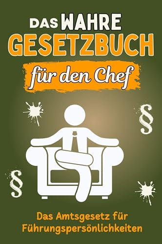 Das wahre Gesetzbuch für den Chef - Genial lustiges Humorbuch - das perfekte Geschenk für Weihnachten und Geburtstag: Das Amtsgesetz für Führungspersönlichkeiten