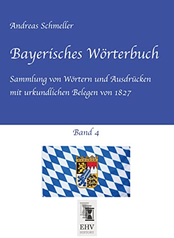 Bayerisches Wörterbuch, Band 4: Sammlung von Wörtern und Ausdrücken mit urkundlichen Belegen von 1827