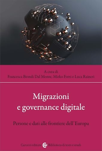 Migrazioni e governance digitale. Persone e dati alle frontiere dell'Europa (Biblioteca di testi e studi)