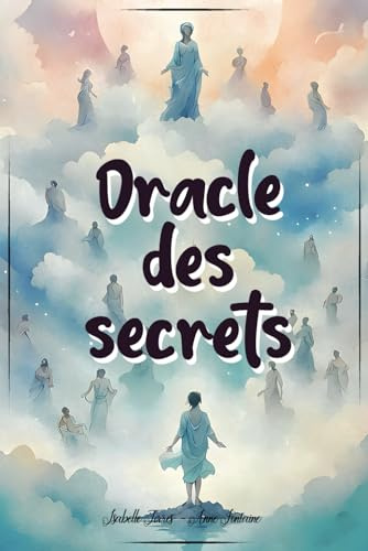 Oracle des Secrets: Un oracle divinatoire pour trouver les réponses à Vos Questions les Plus Profondes, communiquer avec le divin et connaitre les secrets de votre avenir