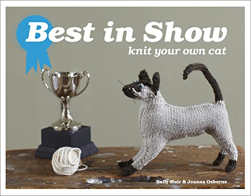 Best in Show: Knit Your Own Cat: A How-To Knitting Guide with Easy Amigurumi Patterns