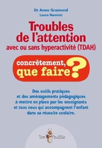 Troubles de l'attention avec ou sans hyperactivité (TDAH) : Des outils pratiques et des aménagements pédagogiques à mettre en place par les ... l'enfant dans sa réussite scolaire