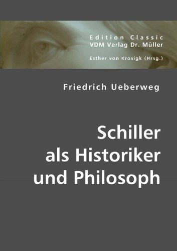 Schiller als Historiker und Philosoph: Mit einer biographischen Skizze Ueberweg''s v. Fr. A. Lange