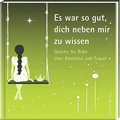 Es war so gut, dich neben mir zu wissen: Goethe bis Rilke über Abschied und Trauer (Literarische Lebensweisheiten)