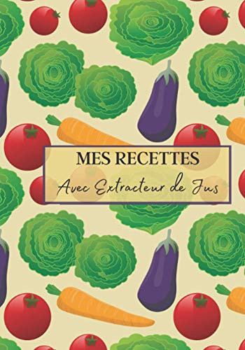 Mes Recettes avec Extracteur de Jus: Livre recette extracteur de jus a remplir pour detox, jeune, cuisiner simple ou pour le plaisir du gout. Carnet ... pour maigrir ou manger léger | 100 recettes