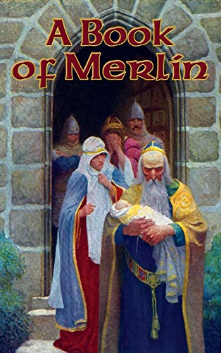 A Book of Merlin: A Classic Anthology of Merlin Legends, Arthurian Tales, Prophecies, and Poems