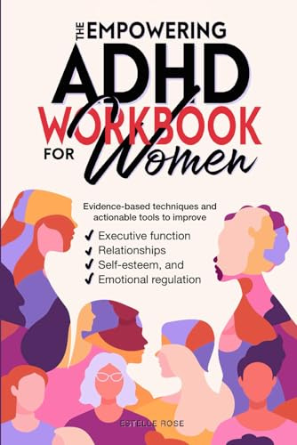 The Empowering ADHD Workbook for Women: Evidence-based techniques and actionable tools to improve executive function, relationships, self-esteem, and emotional regulation