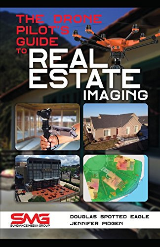 The Drone Pilot's Guide to Real Estate Imaging: Using Drones for Real Estate Photography and Video: 2 (Commercial Drone Applications)