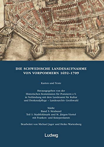 Die schwedische Landesaufnahme von Vorpommern 1692–1709 / Die Schwedische Landesaufnahme von Vorpommern 1692–1709. Stralsund: Stadtfeldmark und St. ... von Michael Jager und Heiko Wartenberg