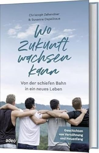 Wo Zukunft wachsen kann: Von der schiefen Bahn in ein neues Leben. Geschichten von Versöhnung und Neuanfang.