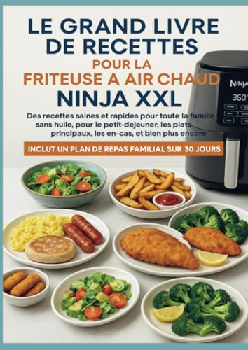 Le grand livre de recettes pour la friteuse à air chaud Ninja XXL Des recettes saines et rapides pour toute la famille –