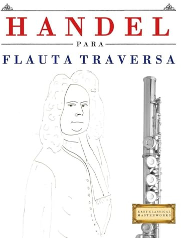 Handel para Flauta Traversa: 10 Piezas Fáciles para Flauta Traversa Libro para Principiantes
