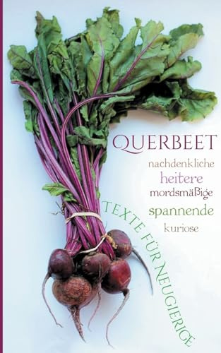 Querbeet: Nachdenkliche, heitere, spannende, mordsmäßige, kuriose Texte für Neugierige