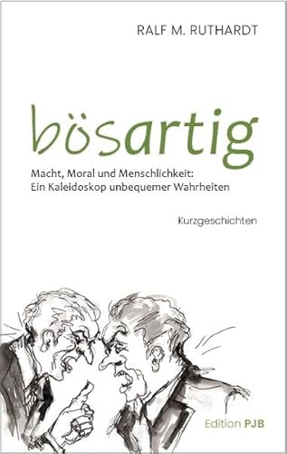 bösartig: Macht, Moral und Menschlichkeit: Ein Kaleidoskop unbequemer Wahrheiten
