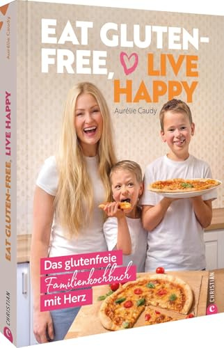 Eat gluten-free, live happy: Das glutenfreie Familienkochbuch mit Herz: Entdecken Sie köstliche Rezepte für eine gesunde, glückliche Ernährung ohne Gluten. Ideal für die ganze Familie!