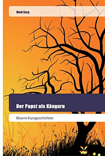 Der Papst als Känguru: Bizarre Kurzgeschichten