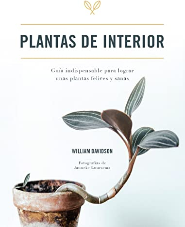 Plantas de interior. Guía indispensable para lograr unas plantas felices y sanas (JARDINERIA Y PLANTAS DE INTERIOR)