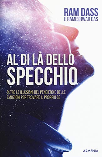 Al di là dello specchio. Oltre le illusioni del pensiero e delle emozioni per trovare il proprio sé (Anima)