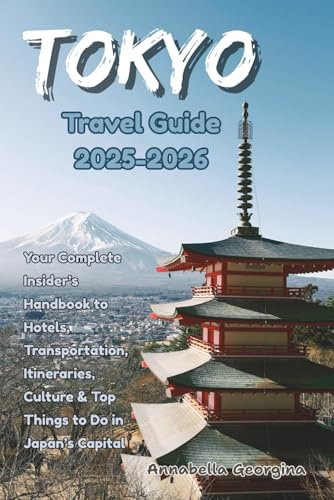 Tokyo Travel Guide 2025-2026: Your Complete Insider’s Handbook to Hotels, Transportation, Itineraries, Culture & Top Things to Do in Japan’s Capital