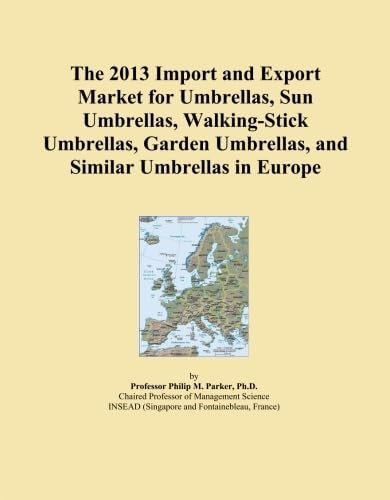 The 2013 Import and Export Market for Umbrellas, Sun Umbrellas, Walking-Stick Umbrellas, Garden Umbrellas, and Similar Umbrellas in Europe