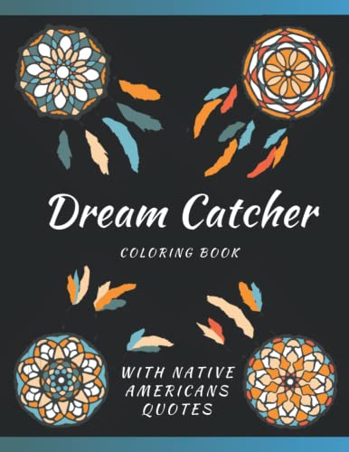 Dream Catcher Coloring Book With Native Americans Quotes: Designs & Feather For Adults Stress Relief And Relaxation