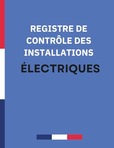 Registre de Contrôle des Installations Électriques: Carnet de Suivi et contrôles périodiques, inspections, Suivi des anomalies, Vérifications – 121 Pages – Format A4
