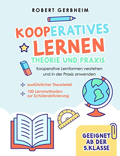 Kooperatives Lernen - Theorie und Praxis: Kooperative Lernformen verstehen und in der Praxis anwenden | ausführlicher Theorieteil | 100 Lernmethoden zur Schüleraktivierung - Geeignet ab der 5. Klasse