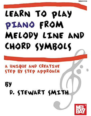 Learn to Play Piano from Melody Line and Chord Symbols: A Unique and Creative Step by Step Approach