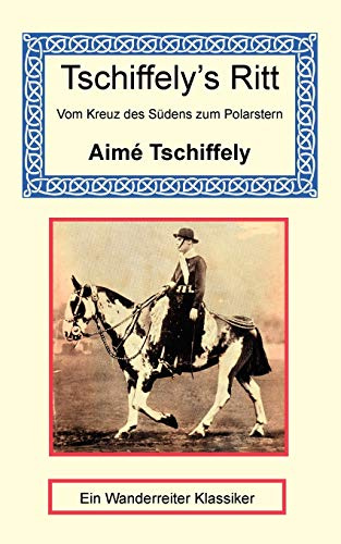 Tschiffely's Ritt - Vom Kreuz des Südens zum Polarstern