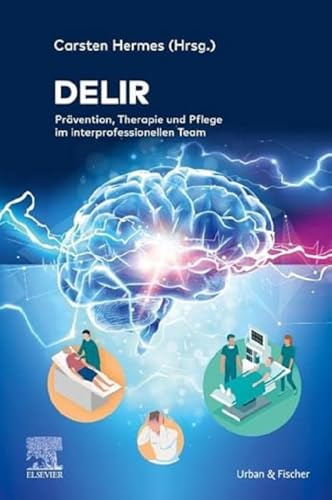 Delir: Prävention, Therapie und Pflege im interprofessionellen Team