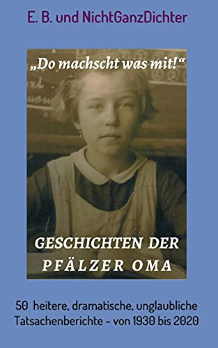 Geschichten der Pfälzer Oma: 50 heitere, dramatische, unglaubliche Tatsachenberichte - von 1930 bis heute: 50 heitere, dramatische, unglaubliche Tatsachenberichte - von 1930 bis 2020