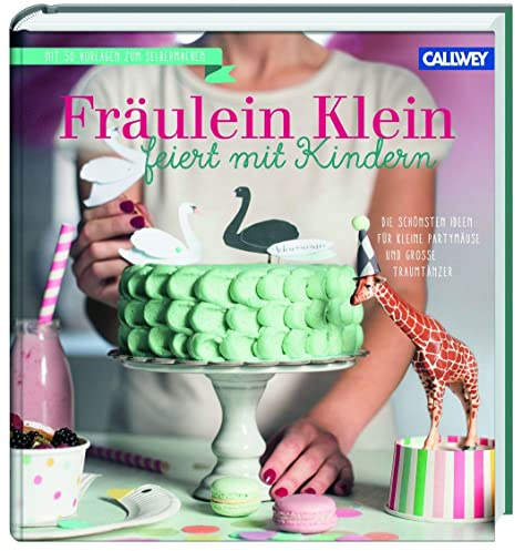 Fräulein Klein feiert mit Kindern: Die schönsten Ideen für kleine Partymäuse und große Traumtänzer