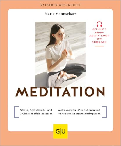 Meditation: Stress, Selbstzweifel und Grübeln endlich loslassen / Mit 5-Minuten-Meditationen und wertvollen Achtsamkeitsimpulsen (GU Ratgeber Gesundheit)