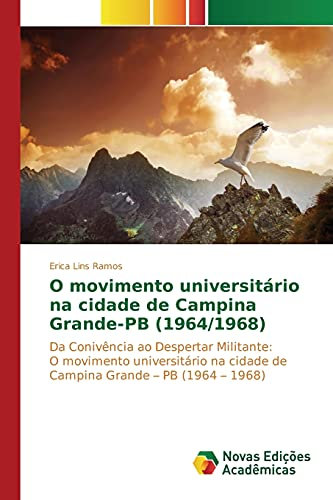 O movimento universitário na cidade de Campina Grande-PB (1964/1968): Da Conivência ao Despertar Militante: O movimento universitário na cidade de Campina Grande – PB (1964 – 1968)