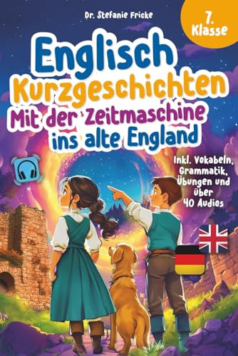 Englisch Kurzgeschichten 7. Klasse | Mit der Zeitmaschine ins alte England | Inkl. Vokabeln, Grammatik, Übungen & Audios | Von Didaktikern entwickelt ... lernen für Erwachsene (Anfänger), Band 3)