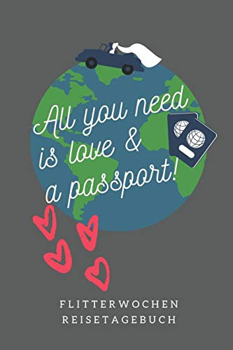 ALL YOU NEED IS LOVE & A PASSPORT! FLITTERWOCHEN REISETAGEBUCH: A5 Notizbuch kariert für wunderschöne Erinnerungen an die Flitterwochen! | ... | Hochzeitsreise | Hochzeit