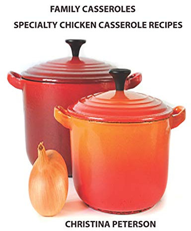 Family Casseroles, Specialty Chicken Casserole Recipes: Every title has a space for notes, Enchiladas, Noodle , Wine, Sherry: 4