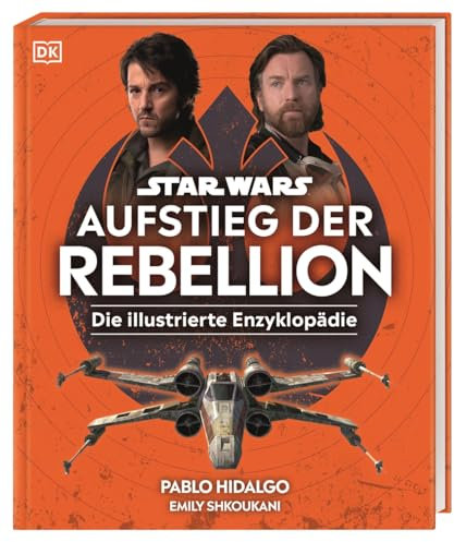 Star Wars™ Aufstieg der Rebellion Die illustrierte Enzyklopädie: Die illustrierte Enzyklopädie. Figuren, Schauplätze, Raumschiffe. Bilder der Star Wars™-Serien Andor und Obi-Wan Kenobi