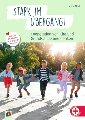 Stark im Übergang! Kooperation von Kita und Grundschule neu denken: Von der Praxisidee zum eigenen Konzept
