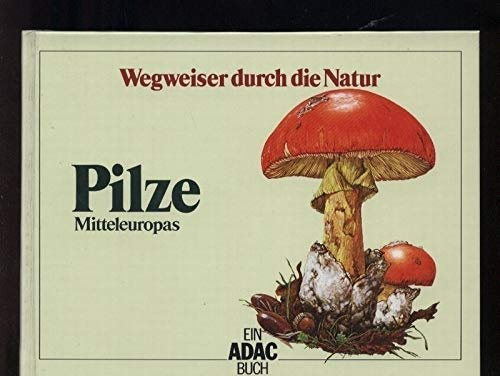 ADAC Wegweiser durch die Natur: Pilze Mitteleuropas