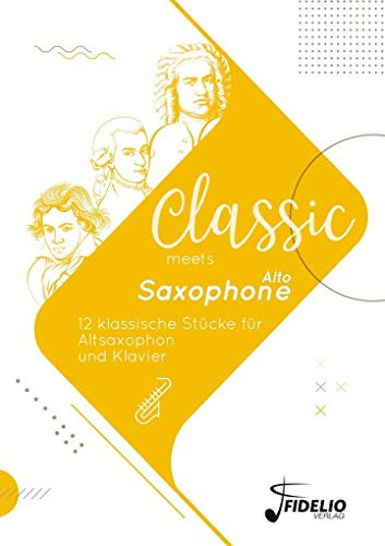 Classic meets Alto-Saxophone: 12 klassische Stücke für Altsaxophon und Klavier (Classic meets Instrument)