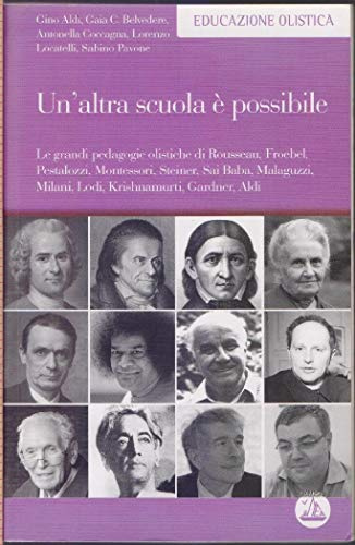 Un'altra scuola è possibile. Le grandi pedagogie olistiche di Rousseau, Froebel, Pestalozzi, Montessori, Steiner, Sai Baba, Malaguzzi, Milani, Lodi, Krishnamurti... (Educazione olistica)
